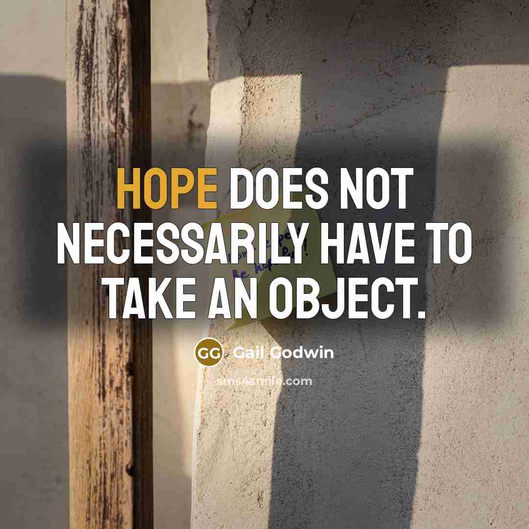 “Hope does not necessarily have to take an object.” quote by Gail Godwin