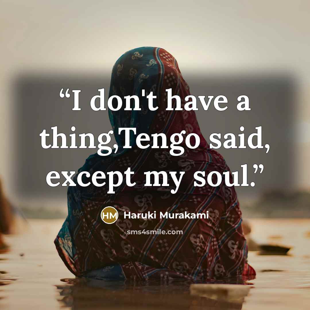 “I don't have a thing,Tengo said, except my soul.” quote by Haruki Murakami
