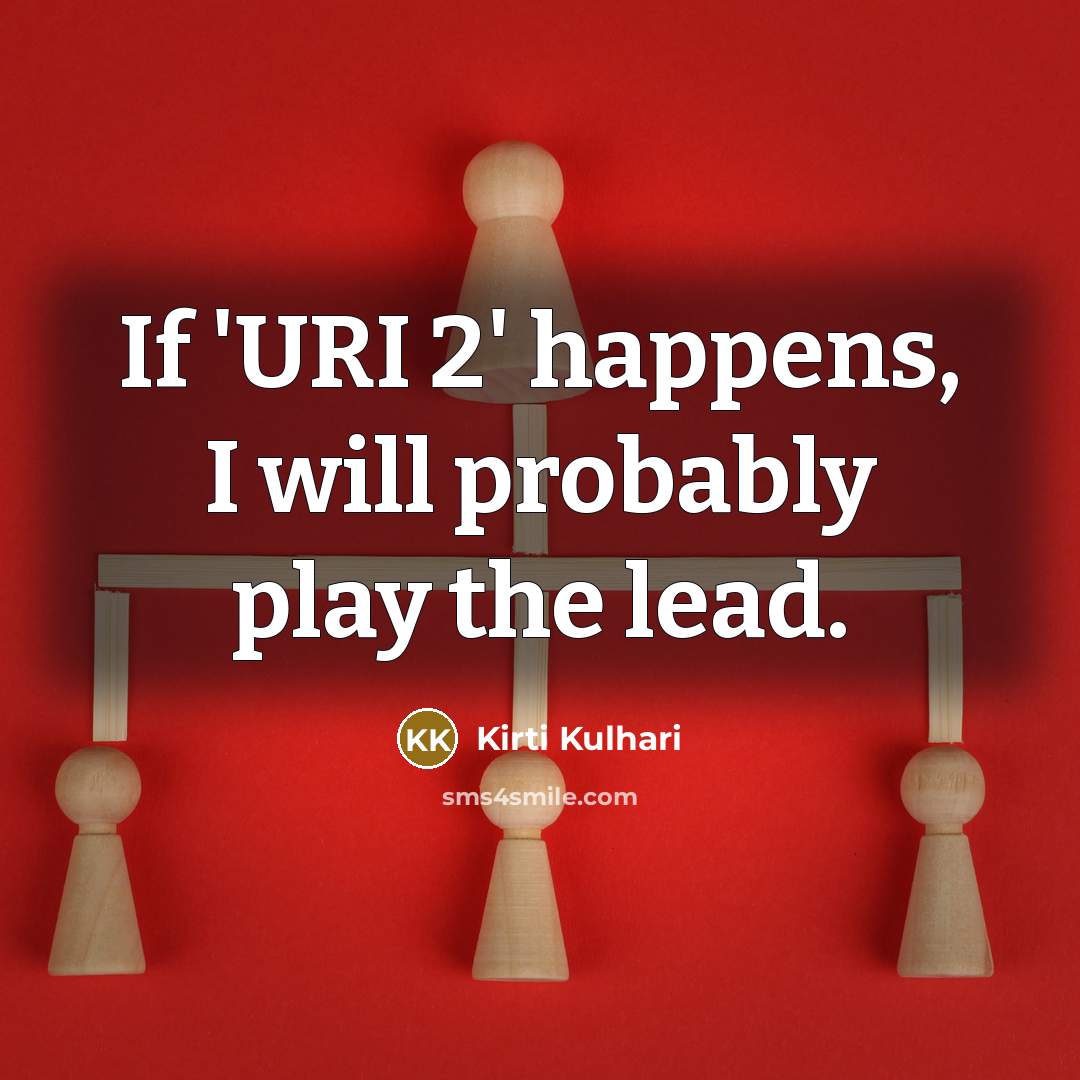 “If 'URI 2' happens, I will probably play the lead.” quote by Kirti Kulhari
