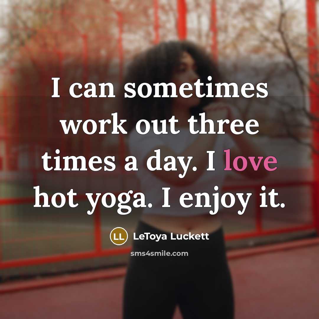“I can sometimes work out three times a day. I love hot yoga. I enjoy it.” quote by LeToya Luckett