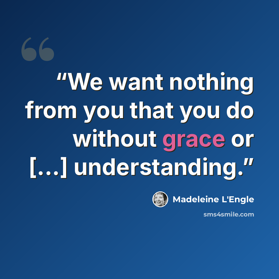 “We want nothing from you that you do without grace or [...] understanding.” quote by Madeleine L'Engle