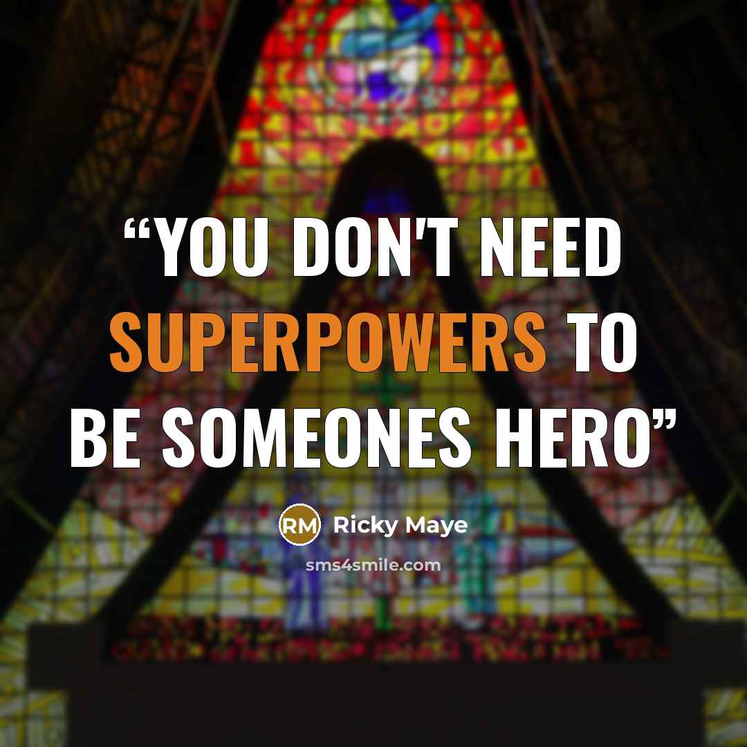 “You don't need superpowers to be someones hero” quote by Ricky Maye
