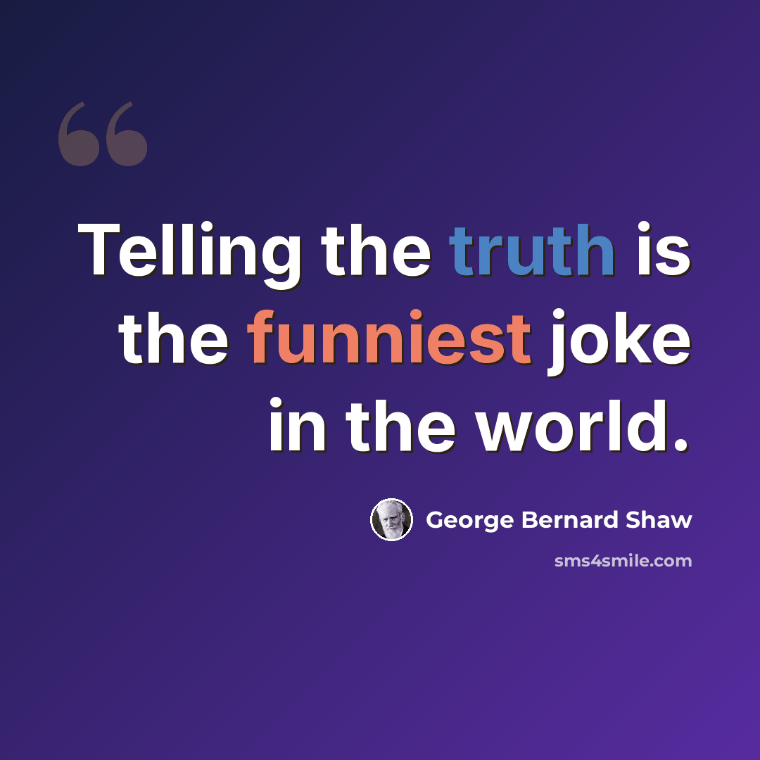“Telling the truth is the funniest joke in the world.” quote by George Bernard Shaw