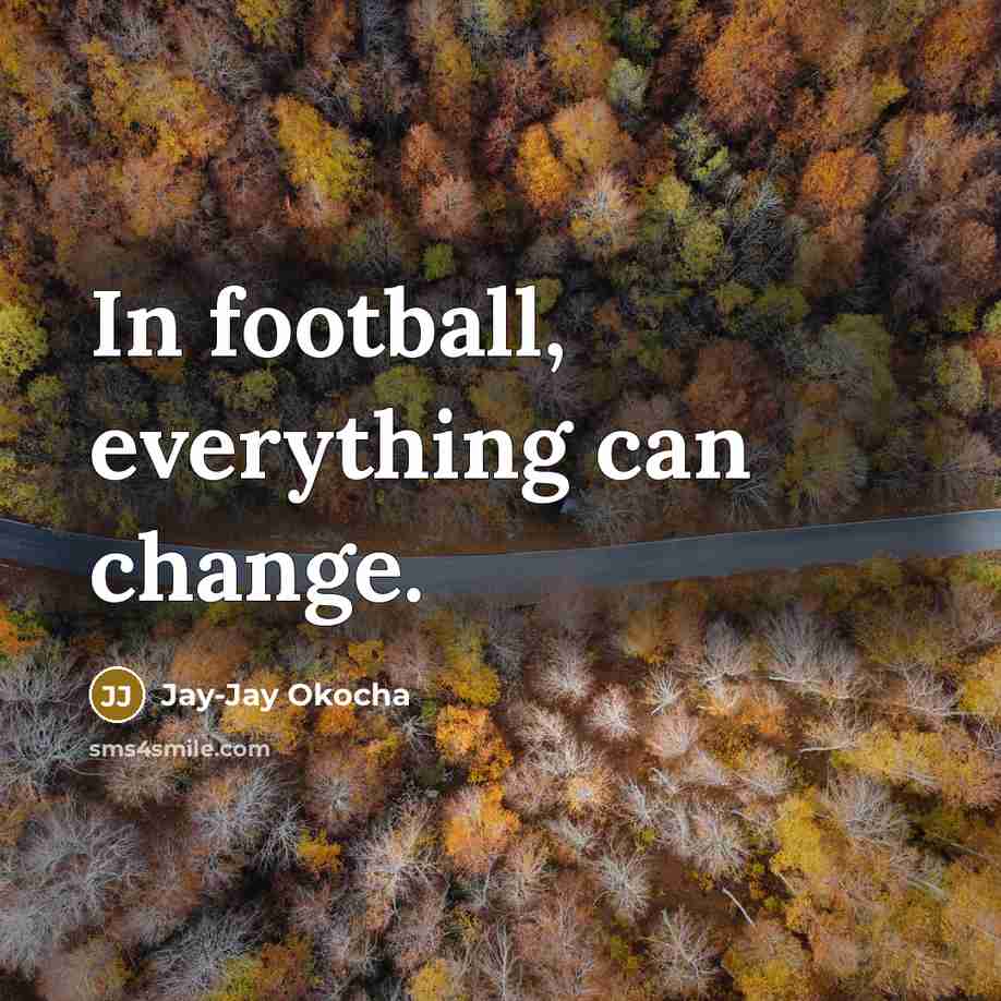 “In football, everything can change.” quote by Jay-Jay Okocha