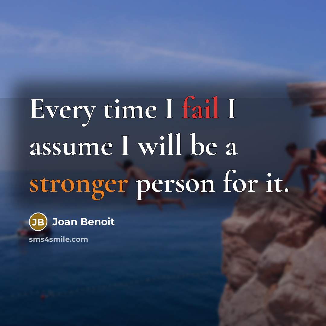 “Every time I fail I assume I will be a stronger person for it.” quote by Joan Benoit