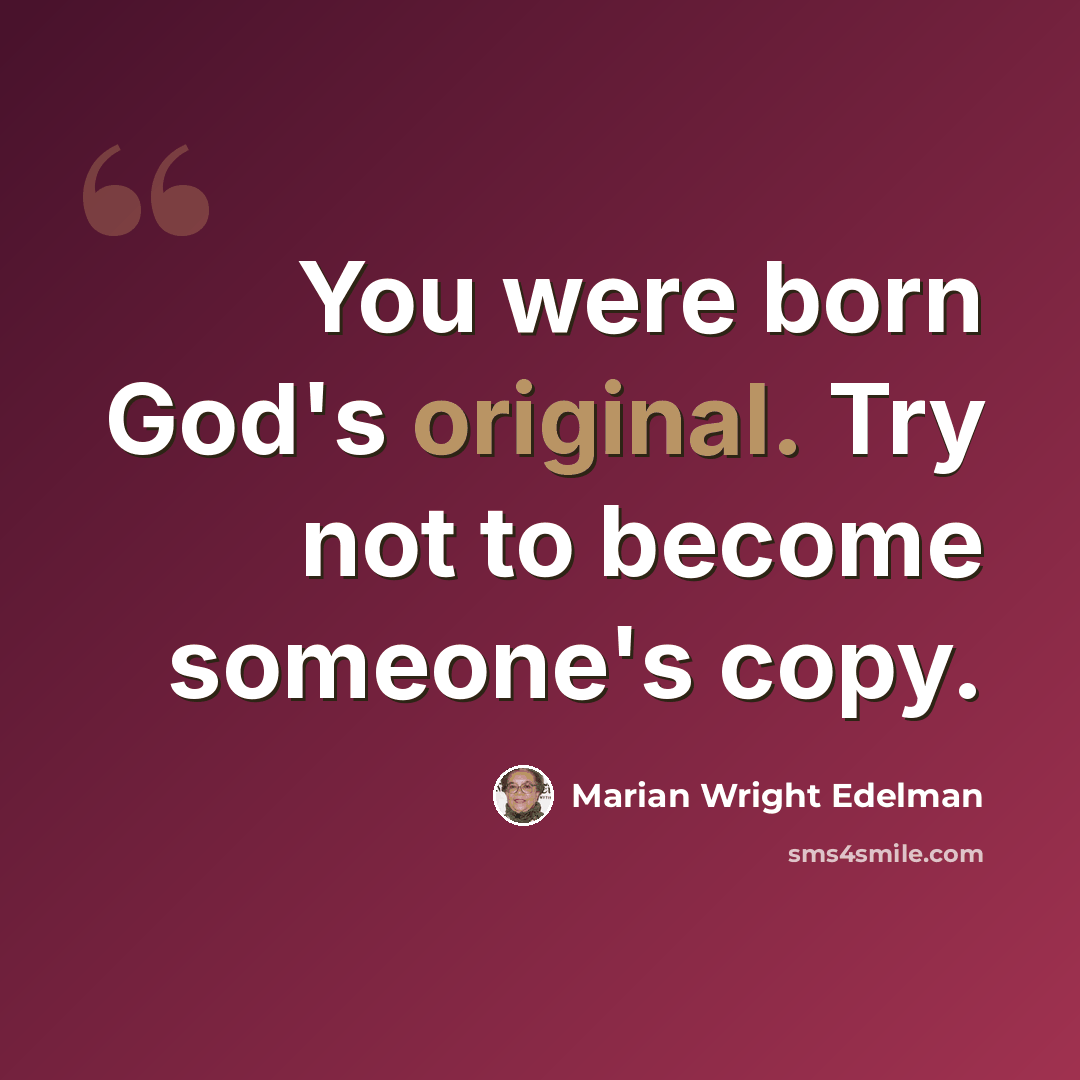 “You were born God's original. Try not to become someone's copy.” quote by Marian Wright Edelman