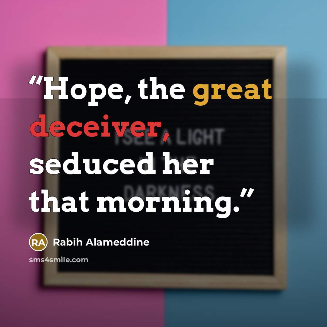 “Hope, the great deceiver, seduced her that morning.” quote by Rabih Alameddine