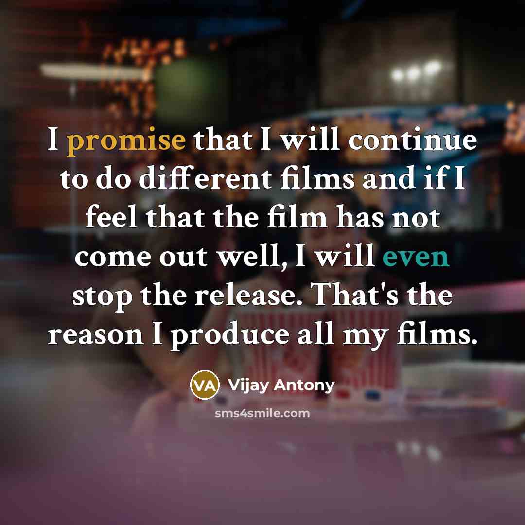 “I promise that I will continue to do different films and if I feel that the film has not come out well, I will even stop the release. That's the reason I produce all my films.” quote by Vijay Antony