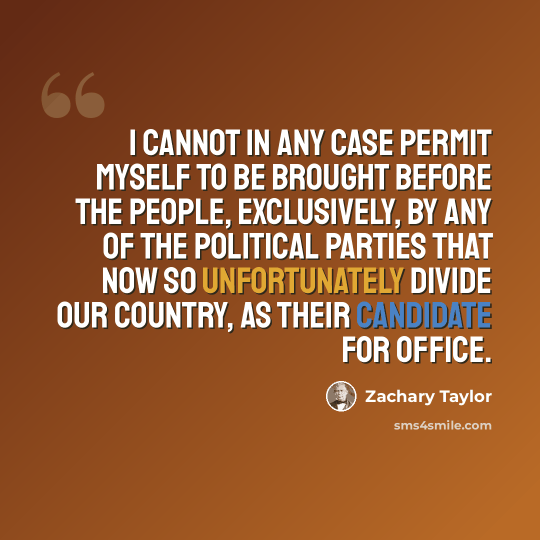 “I cannot in any case permit myself to be brought before the people, exclusively, by any of the political parties that now so unfortunately divide our country, as their candidate for office.” quote by Zachary Taylor