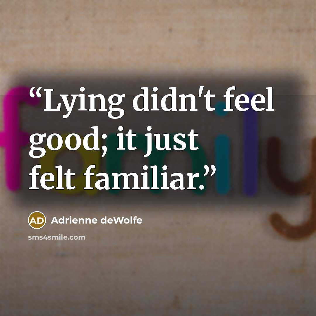 “Lying didn't feel good; it just felt familiar.” quote by Adrienne deWolfe