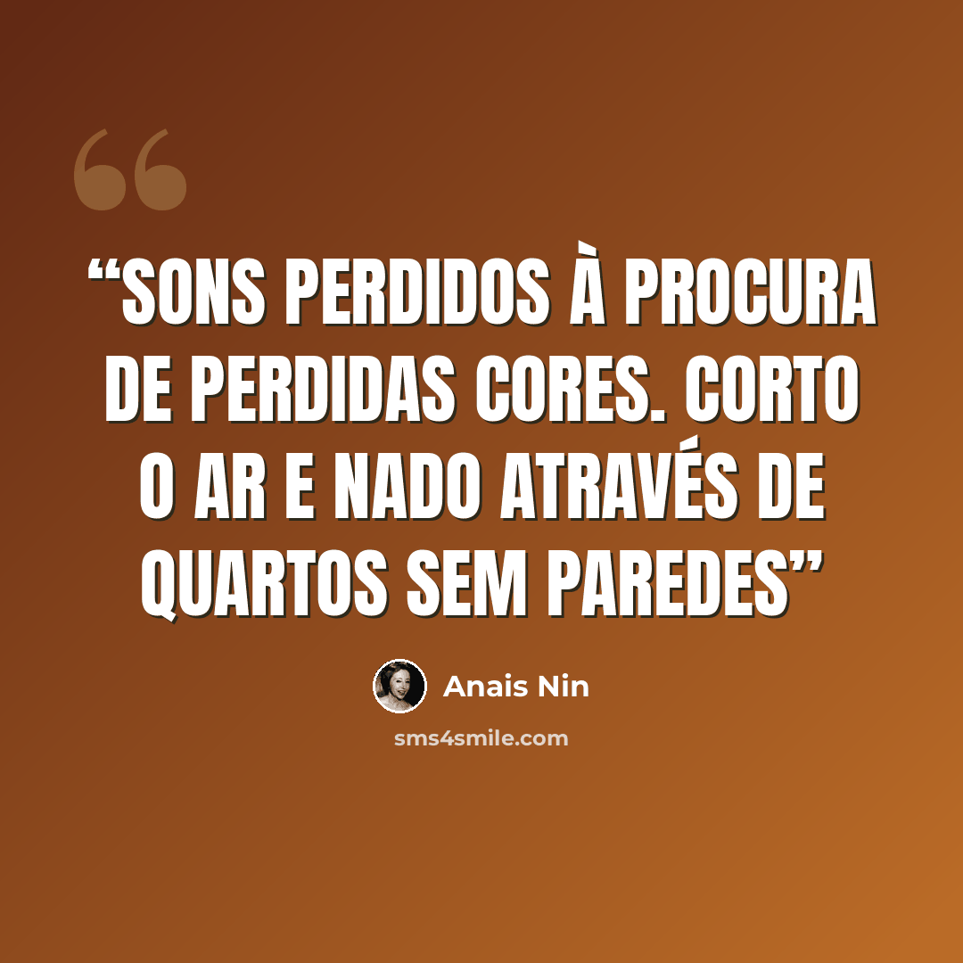 “sons perdidos à procura de perdidas cores. corto o ar e nado através de quartos sem paredes” quote by Anaïs Nin