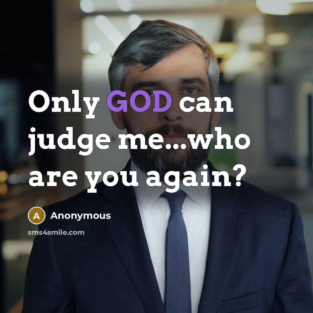 “Only GOD can judge me...who are you again?” quote by Anonymous
