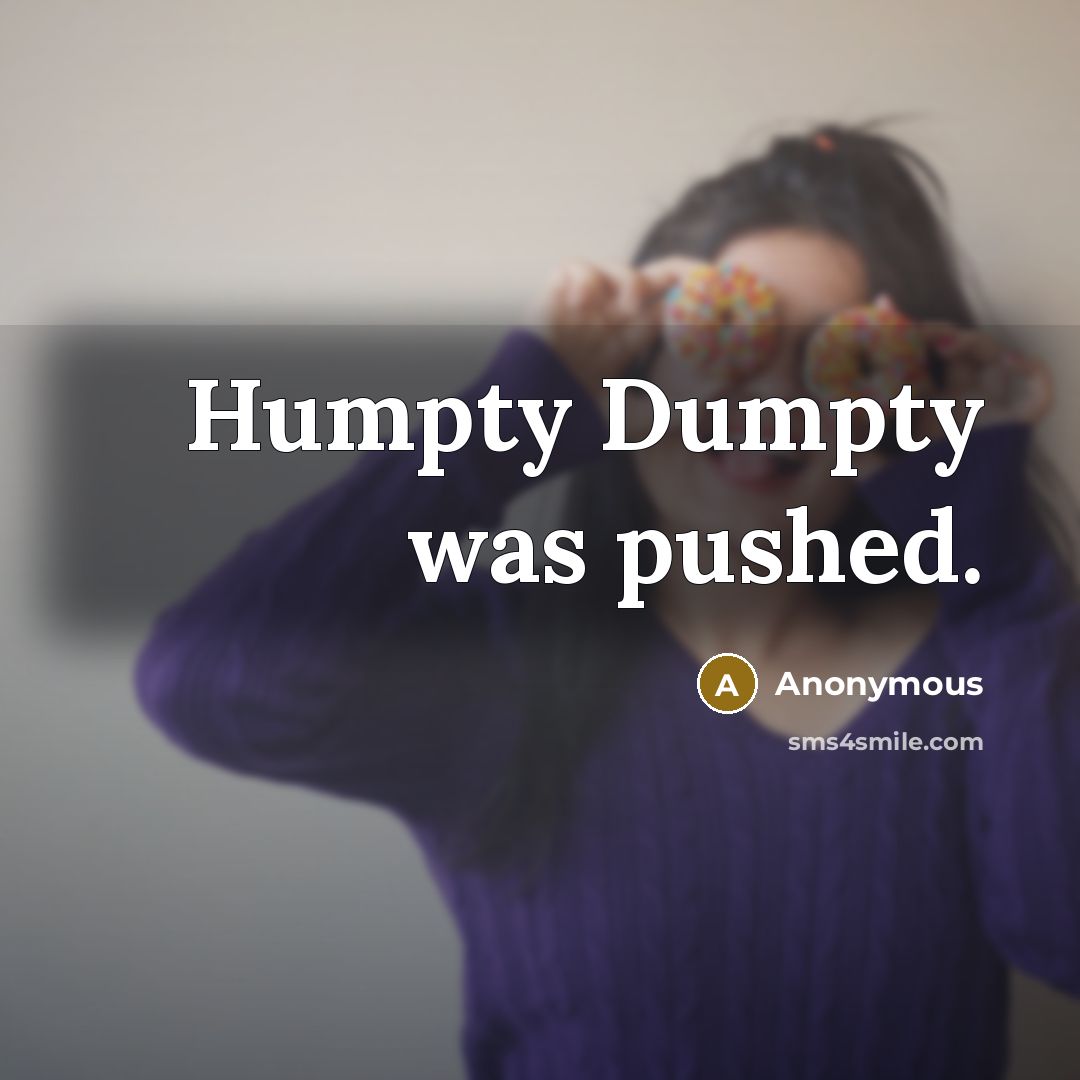 “Humpty Dumpty was pushed.” quote by Anonymous
