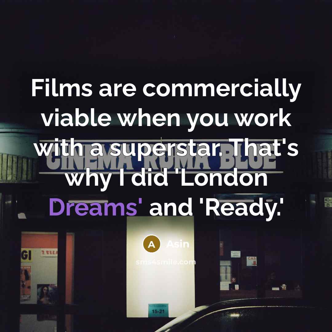 “Films are commercially viable when you work with a superstar. That's why I did 'London Dreams' and 'Ready.'” quote by Asin
