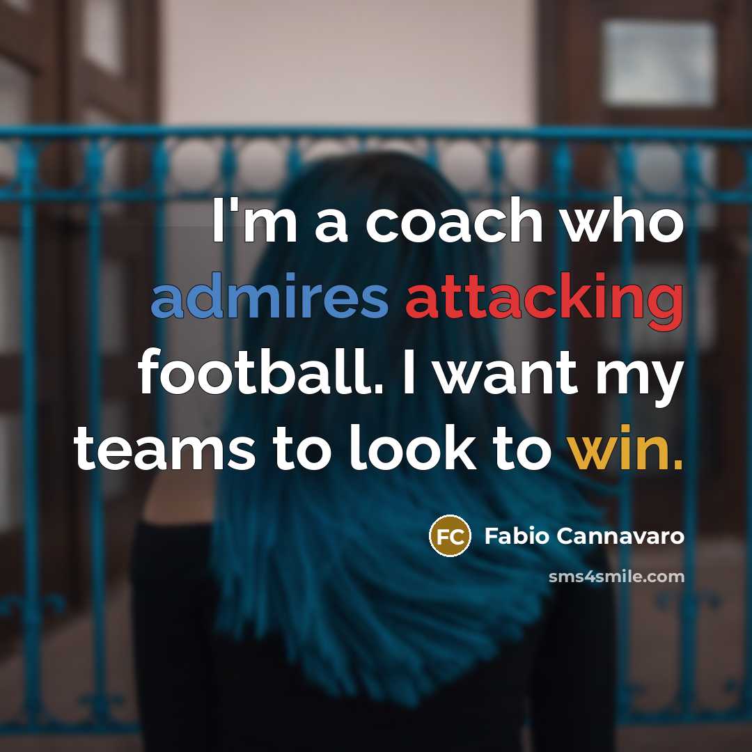 “I'm a coach who admires attacking football. I want my teams to look to win.” quote by Fabio Cannavaro