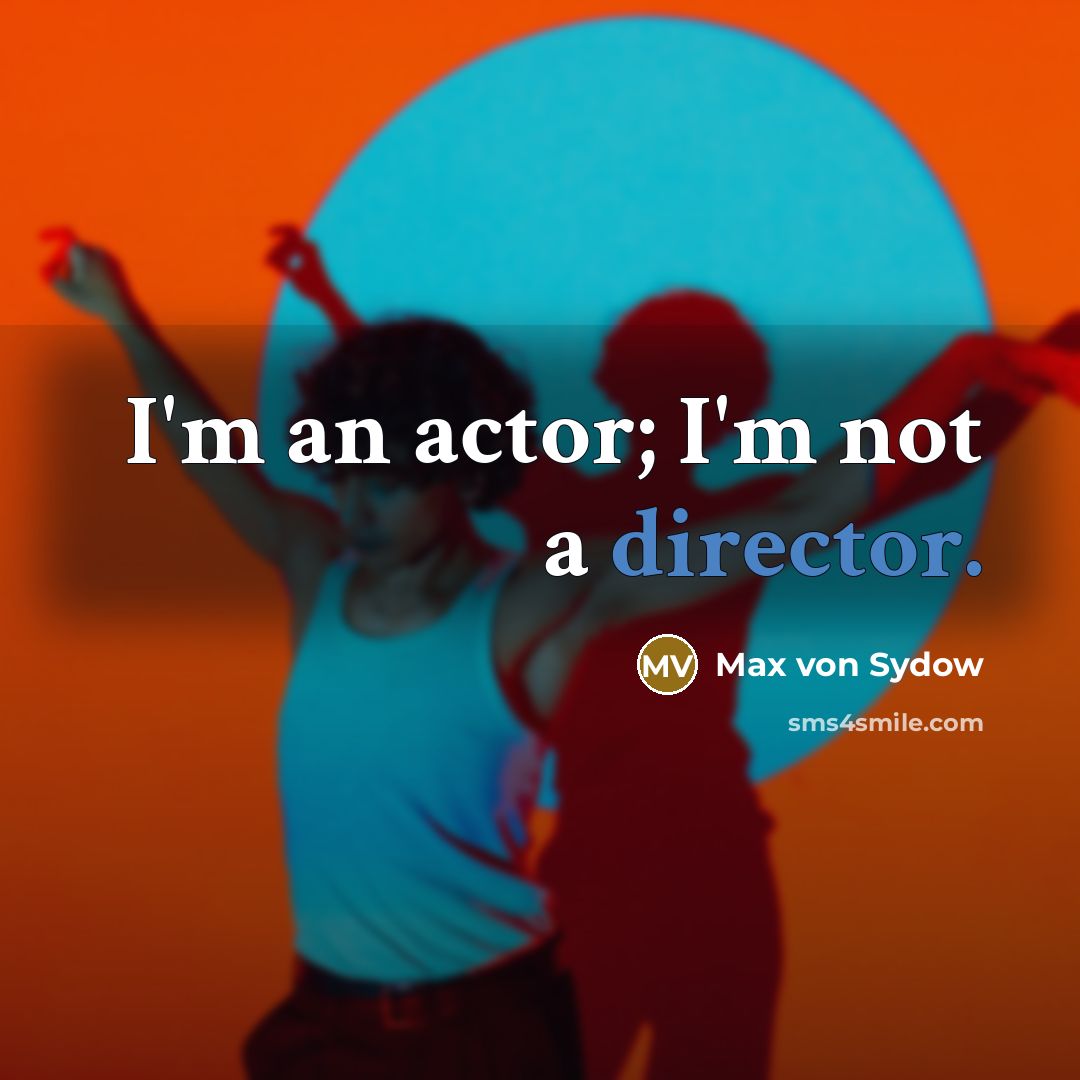 “I'm an actor; I'm not a director.” quote by Max von Sydow