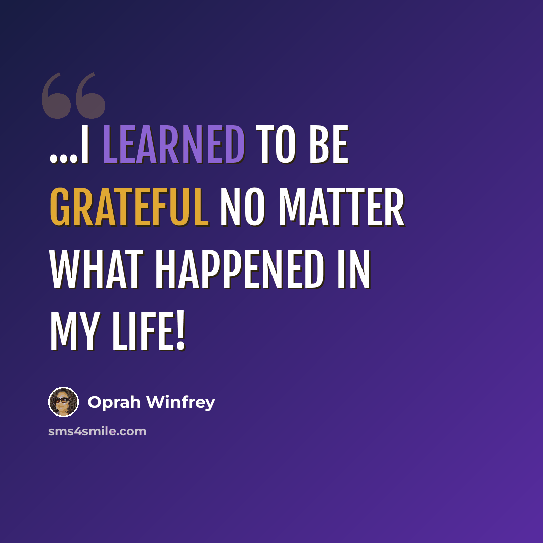 “...I learned to be grateful no matter what happened in my life!” quote by Oprah Winfrey