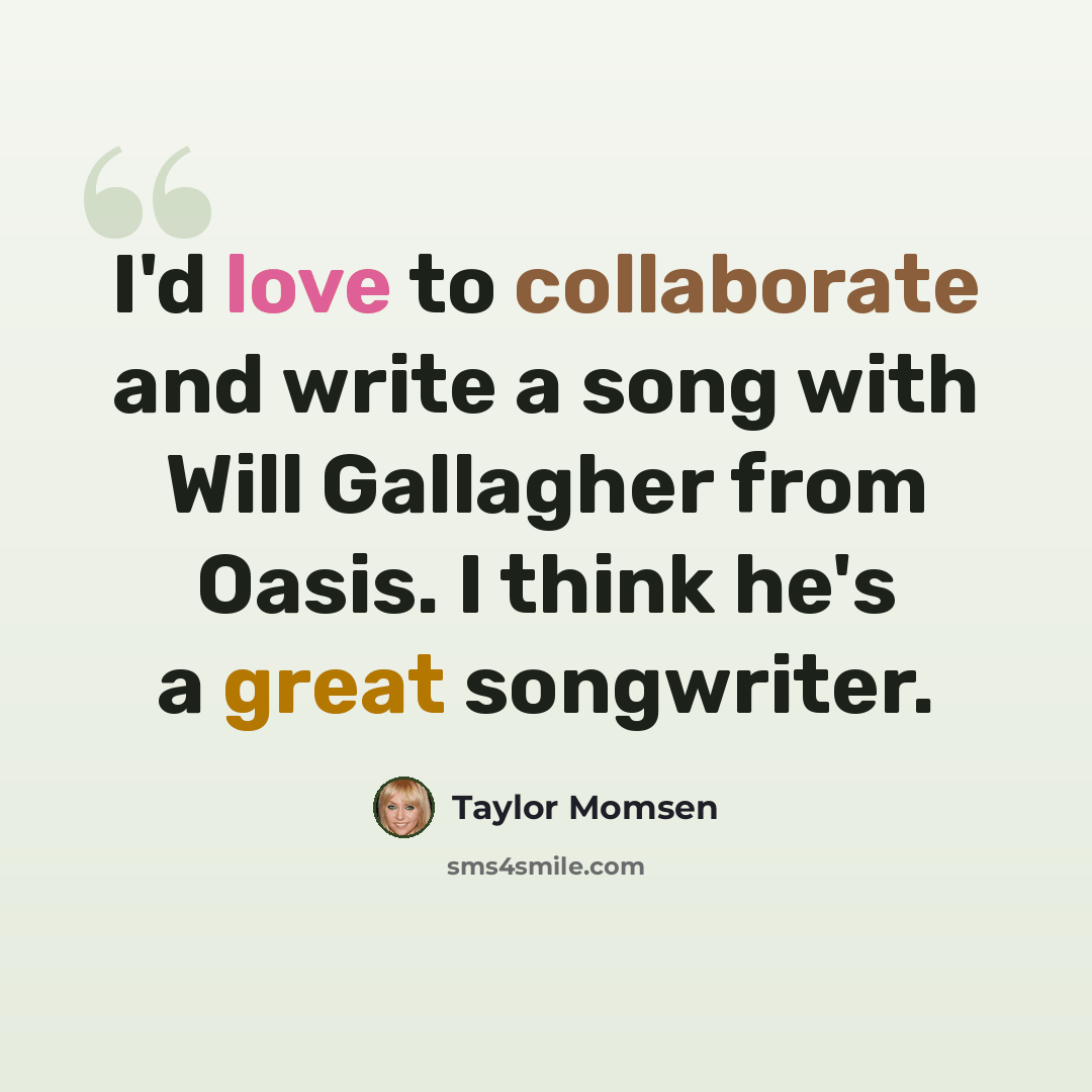 “I'd love to collaborate and write a song with Will Gallagher from Oasis. I think he's a great songwriter.” quote by Taylor Momsen
