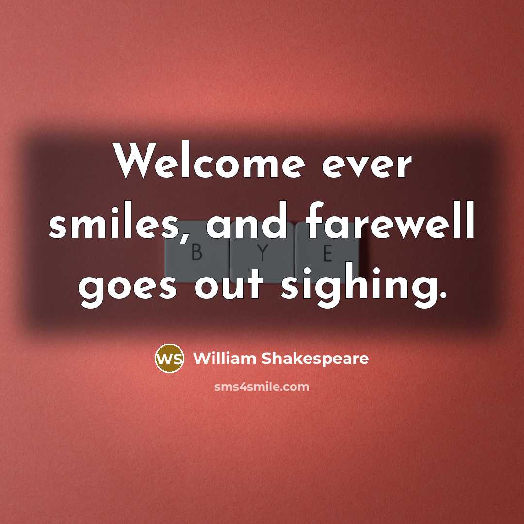 “Welcome ever smiles, and farewell goes out sighing.” quote by William Shakespeare