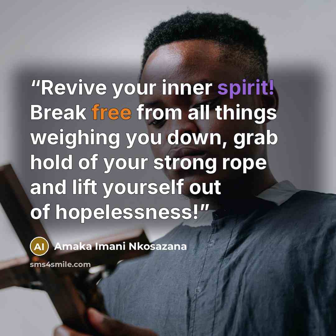 “Revive your inner spirit! Break free from all things weighing you down, grab hold of your strong rope and lift yourself out of hopelessness!” quote by Amaka Imani Nkosazana