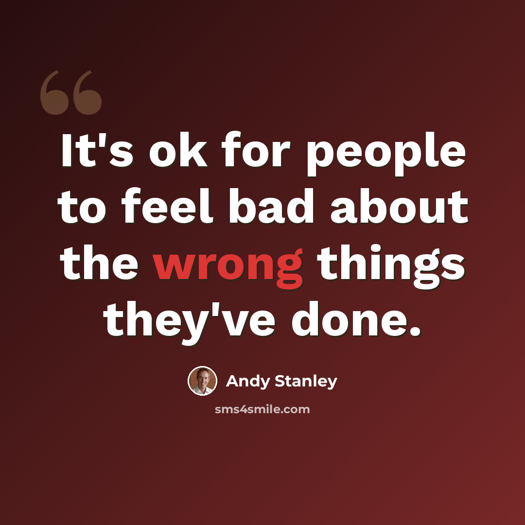 “It's ok for people to feel bad about the wrong things they've done.” quote by Andy Stanley
