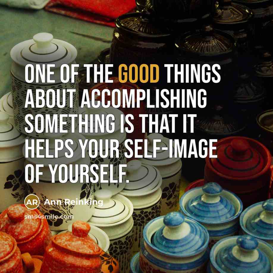 “One of the good things about accomplishing something is that it helps your self-image of yourself.” quote by Ann Reinking
