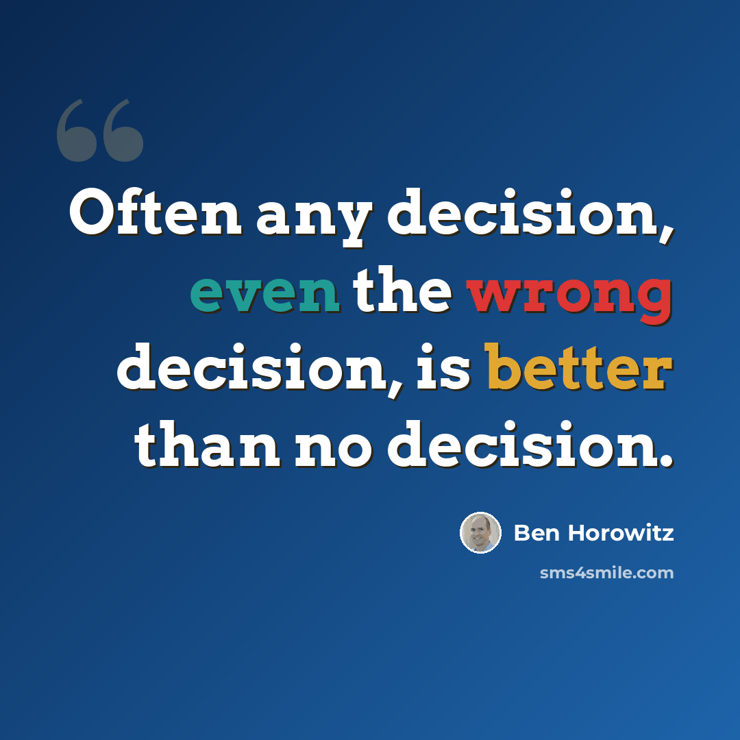 “Often any decision, even the wrong decision, is better than no decision.” quote by Ben Horowitz