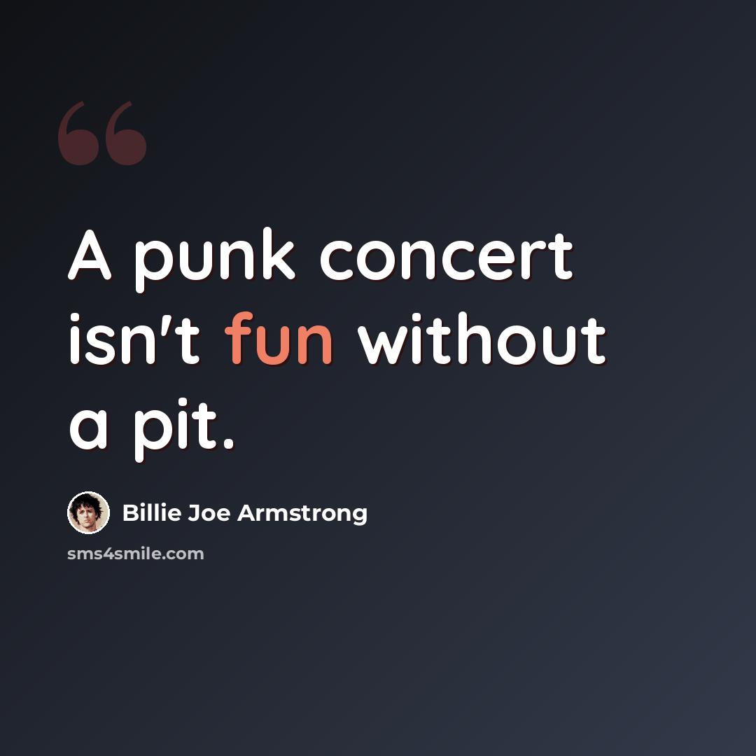 “A punk concert isn't fun without a pit.” quote by Billie Joe Armstrong