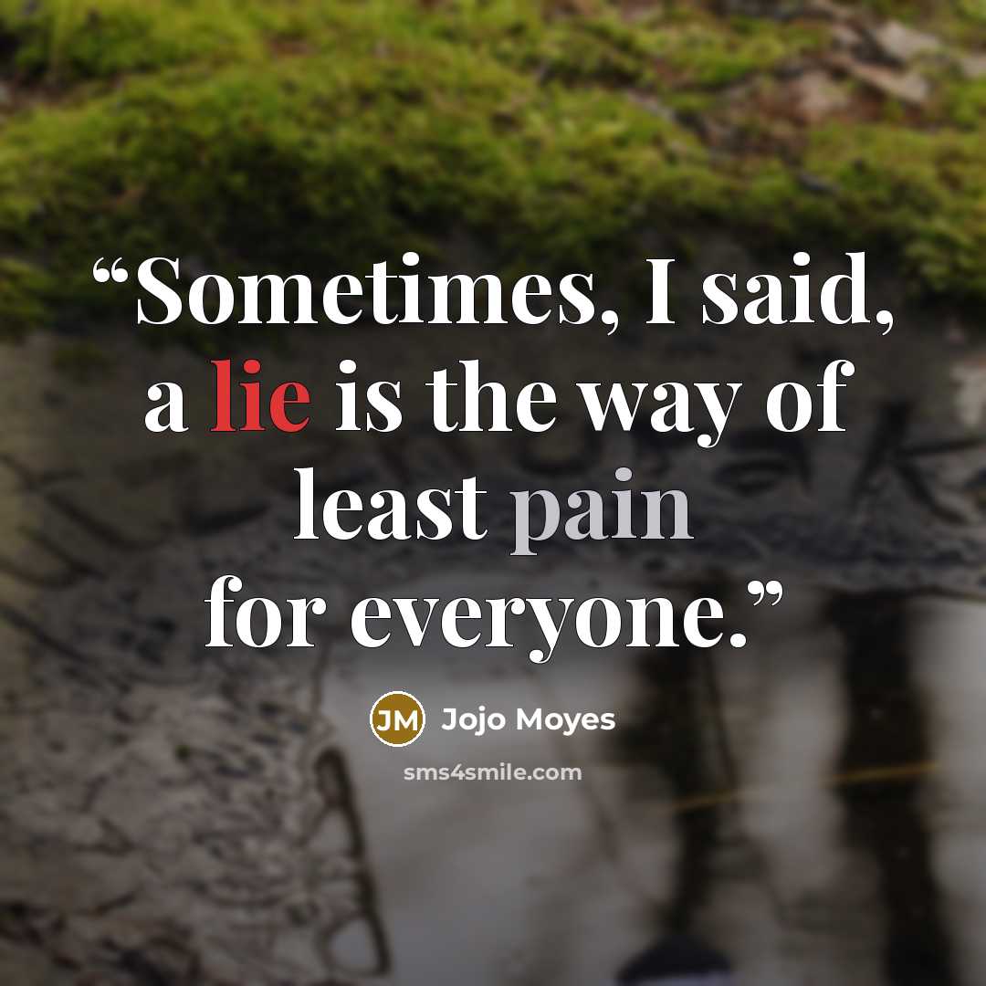 “Sometimes, I said, a lie is the way of least pain for everyone.” quote by Jojo Moyes