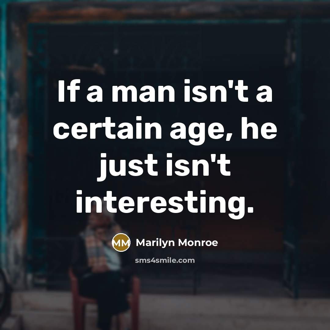 “If a man isn't a certain age, he just isn't interesting.” quote by Marilyn Monroe