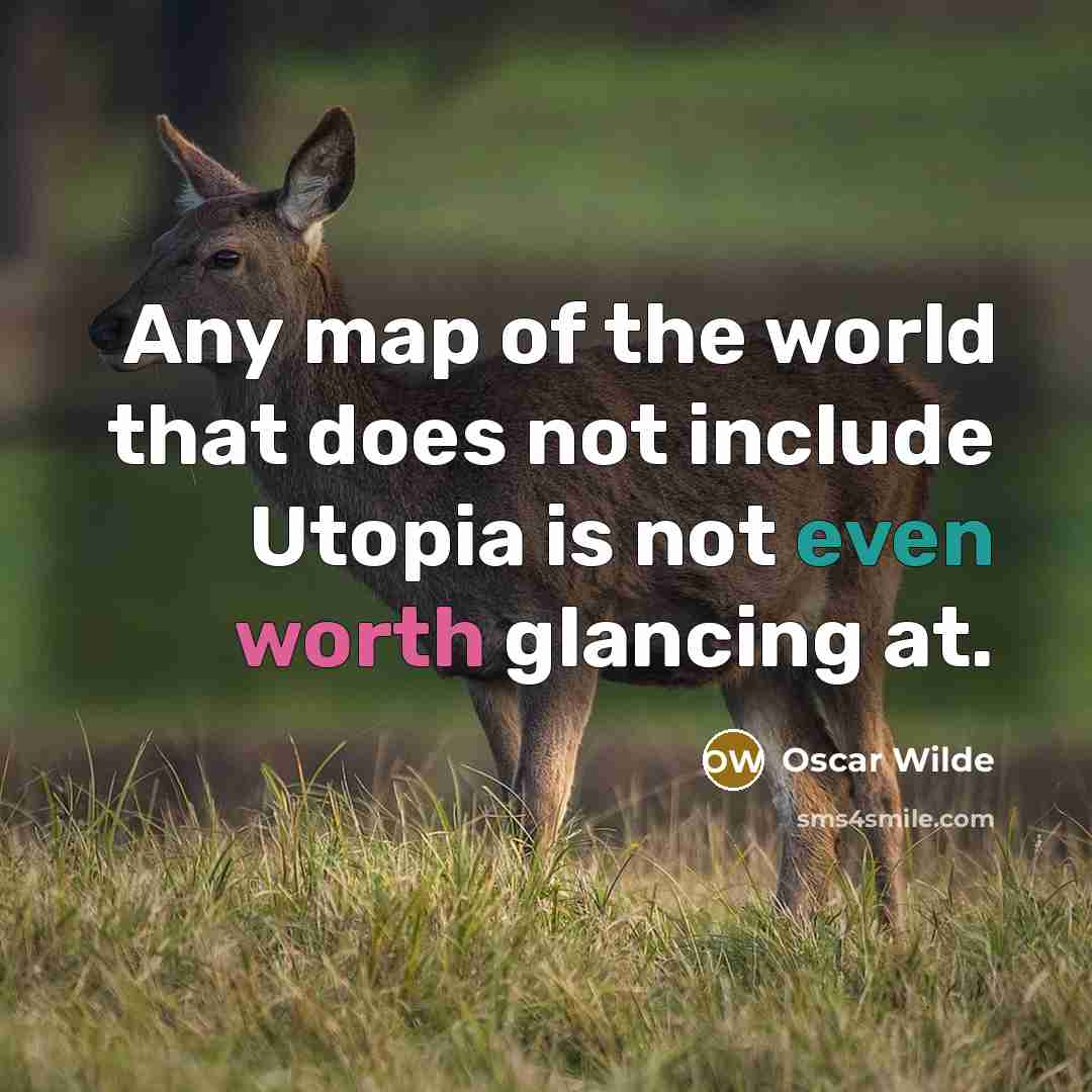 “Any map of the world that does not include Utopia is not even worth glancing at.” quote by Oscar Wilde