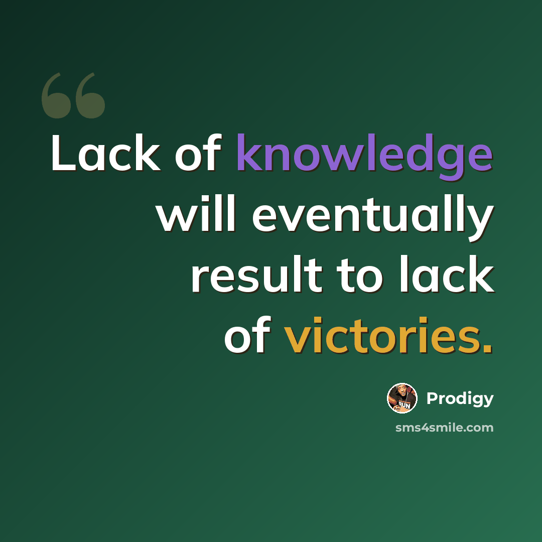 “Lack of knowledge will eventually result to lack of victories.” quote by Prodigy