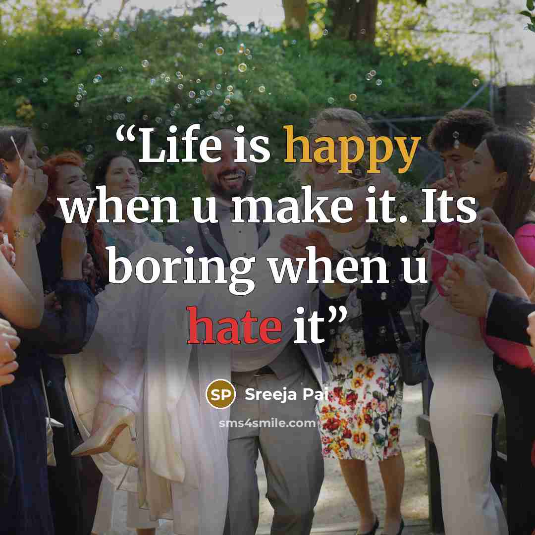 “Life is happy when u make it. Its boring when u hate it” quote by Sreeja Pai