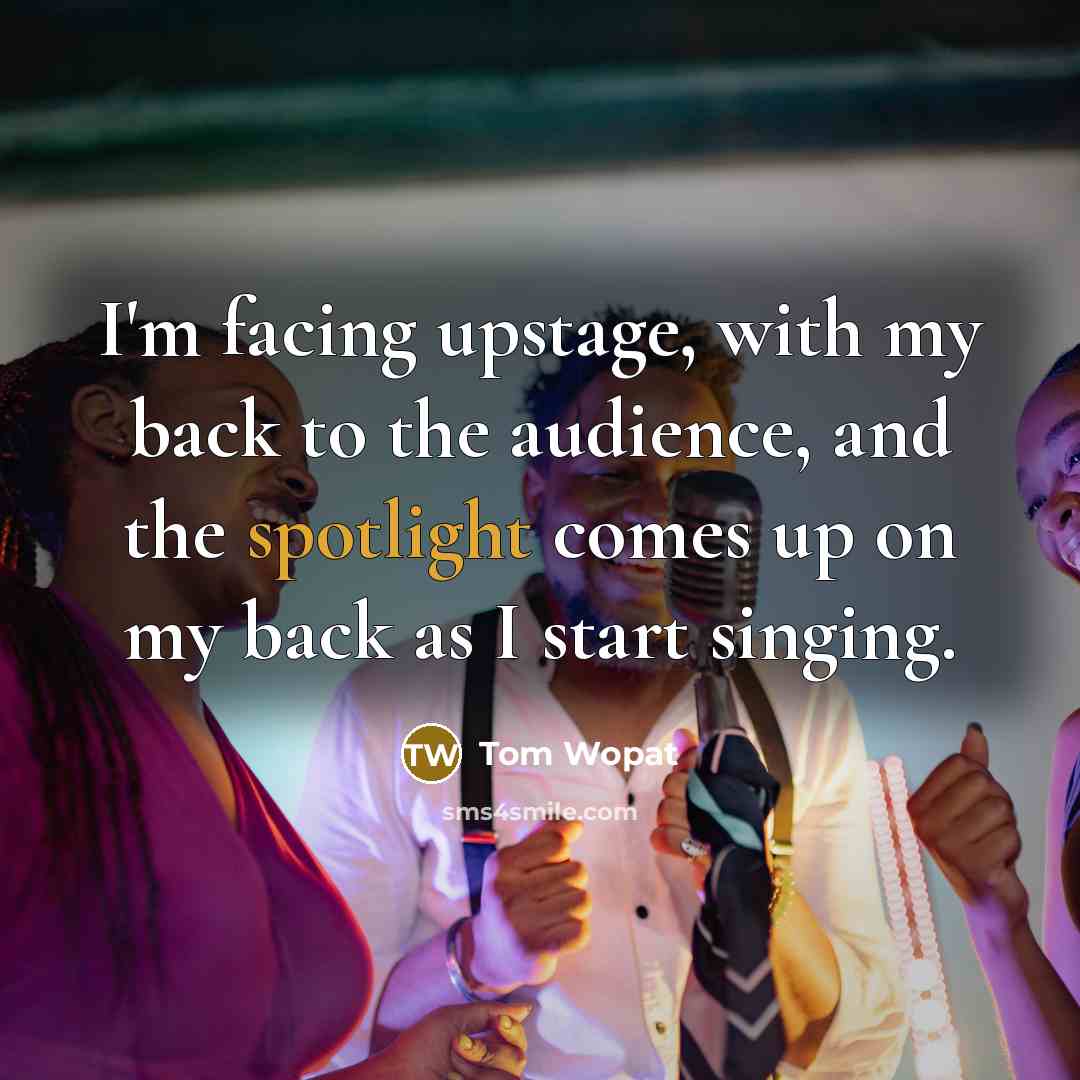 “I'm facing upstage, with my back to the audience, and the spotlight comes up on my back as I start singing.” quote by Tom Wopat