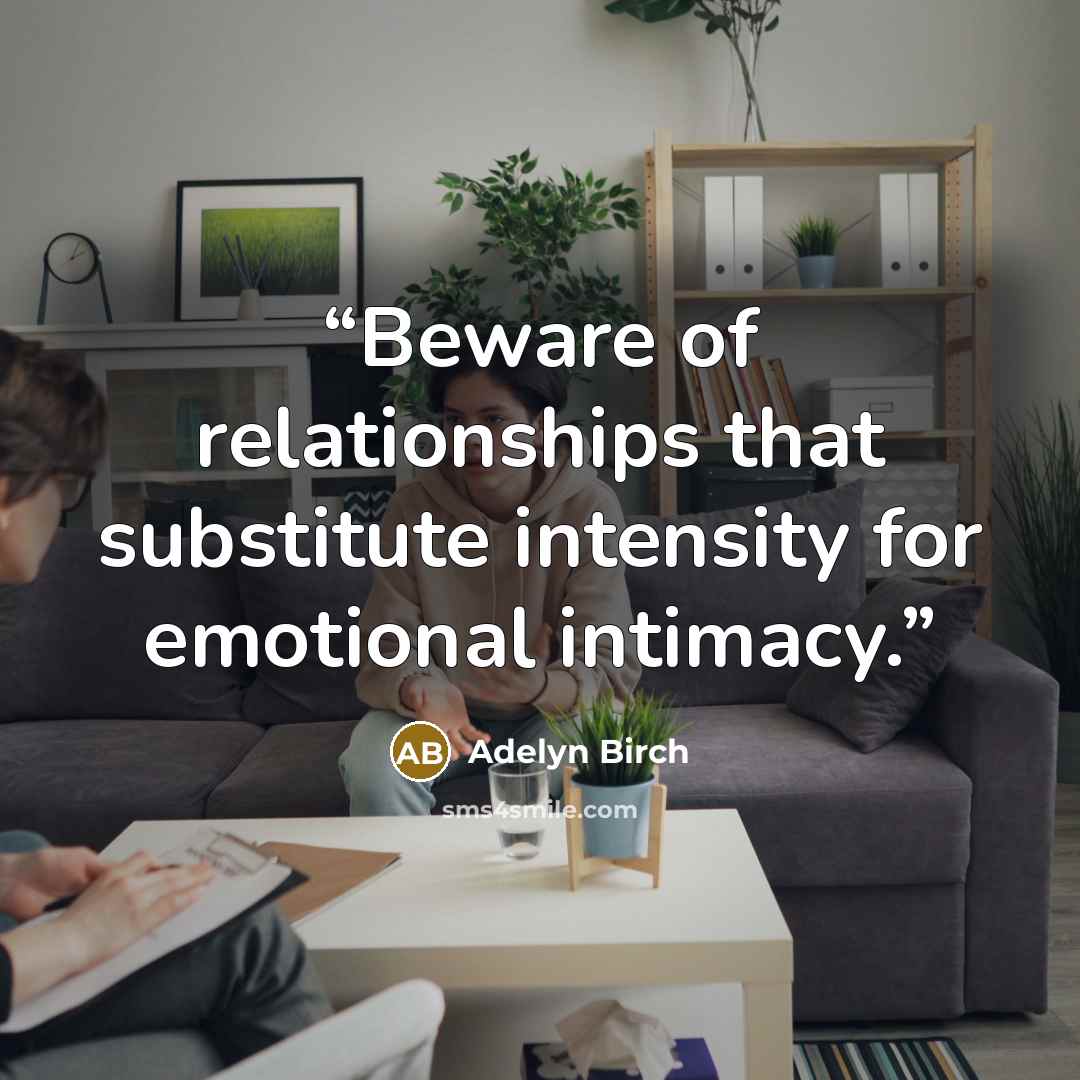 “Beware of relationships that substitute intensity for emotional intimacy.” quote by Adelyn Birch