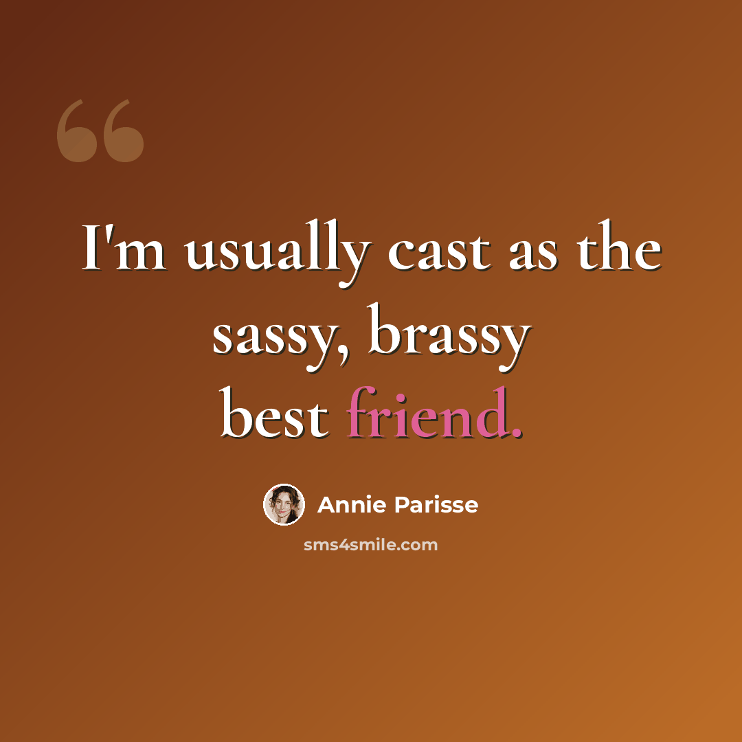 “I'm usually cast as the sassy, brassy best friend.” quote by Annie Parisse