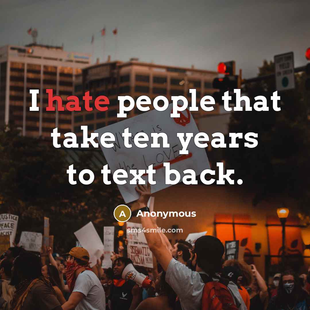 “I hate people that take ten years to text back.” quote by Anonymous