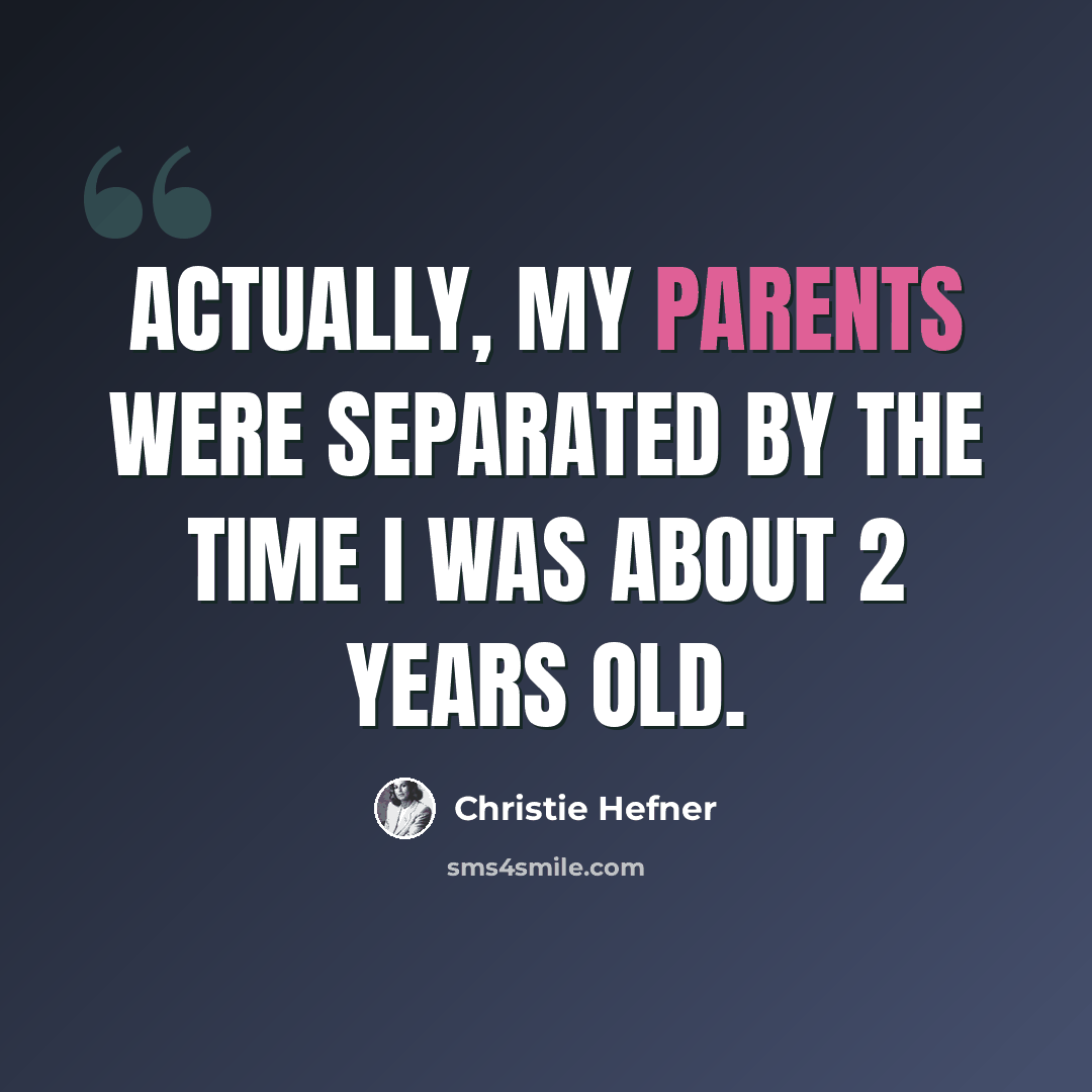 “Actually, my parents were separated by the time I was about 2 years old.” quote by Christie Hefner