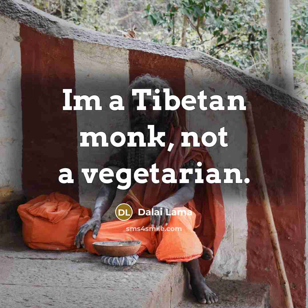 “Im a Tibetan monk, not a vegetarian.” quote by Dalai Lama