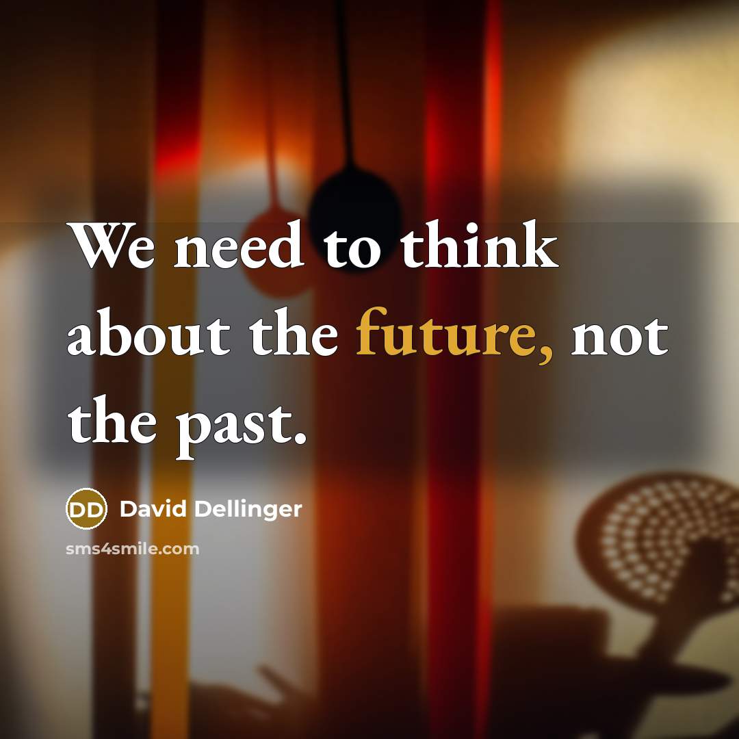 “We need to think about the future, not the past.” quote by David Dellinger