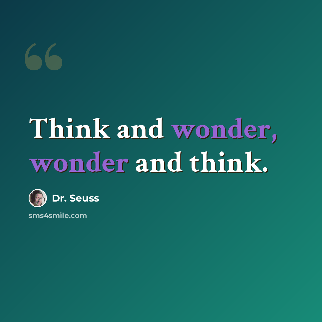 “Think and wonder, wonder and think.” quote by Dr. Seuss