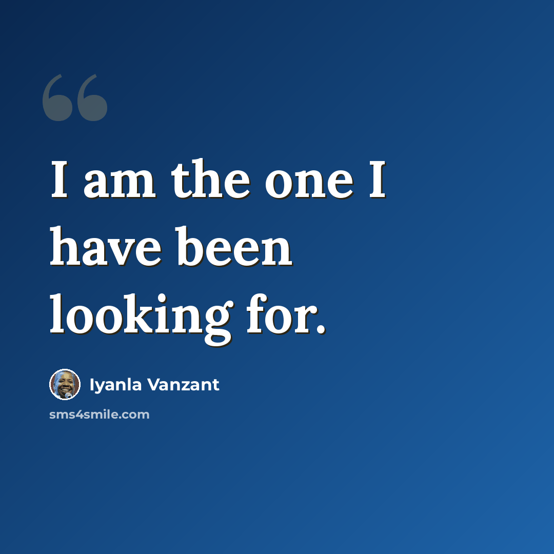 “I am the one I have been looking for.” quote by Iyanla Vanzant