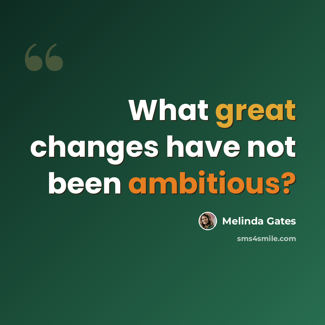 “What great changes have not been ambitious?” quote by Melinda Gates