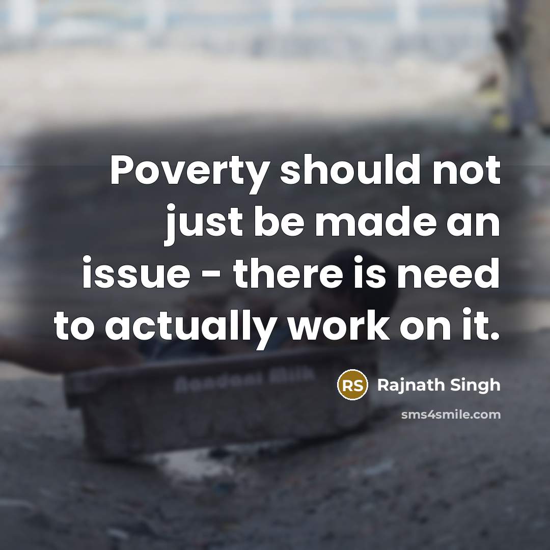 “Poverty should not just be made an issue - there is need to actually work on it.” quote by Rajnath Singh