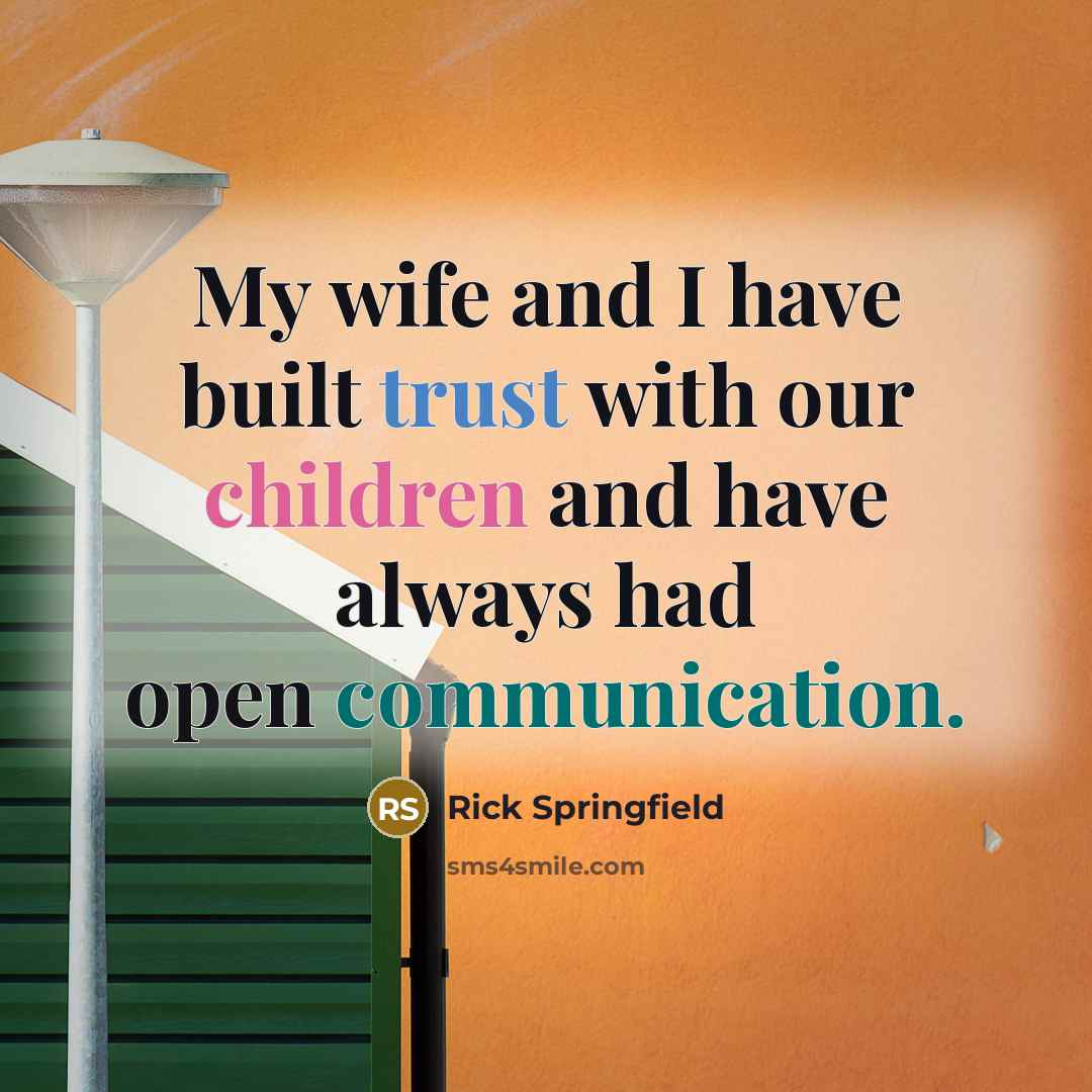 “My wife and I have built trust with our children and have always had open communication.” quote by Rick Springfield