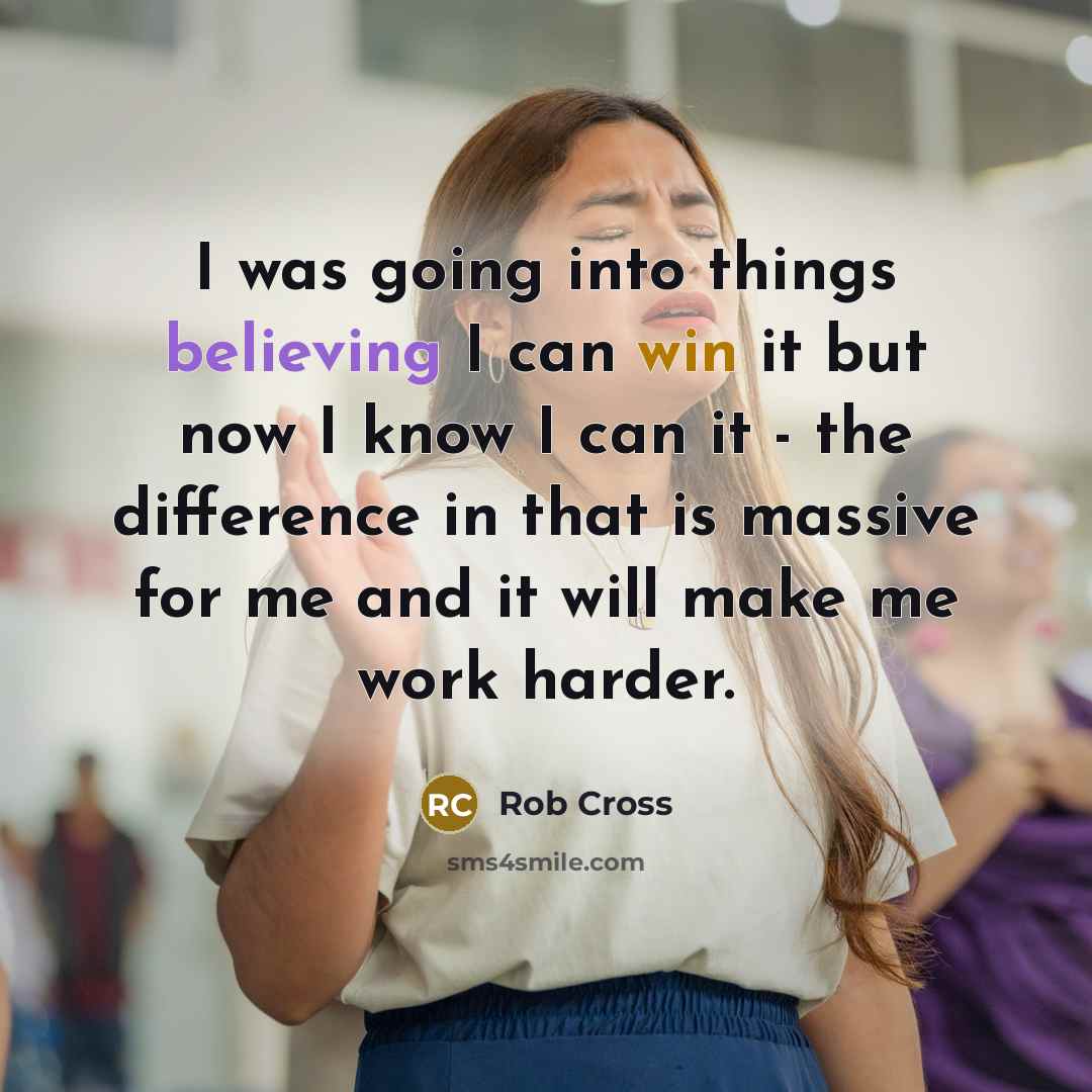 “I was going into things believing I can win it but now I know I can it - the difference in that is massive for me and it will make me work harder.” quote by Rob Cross