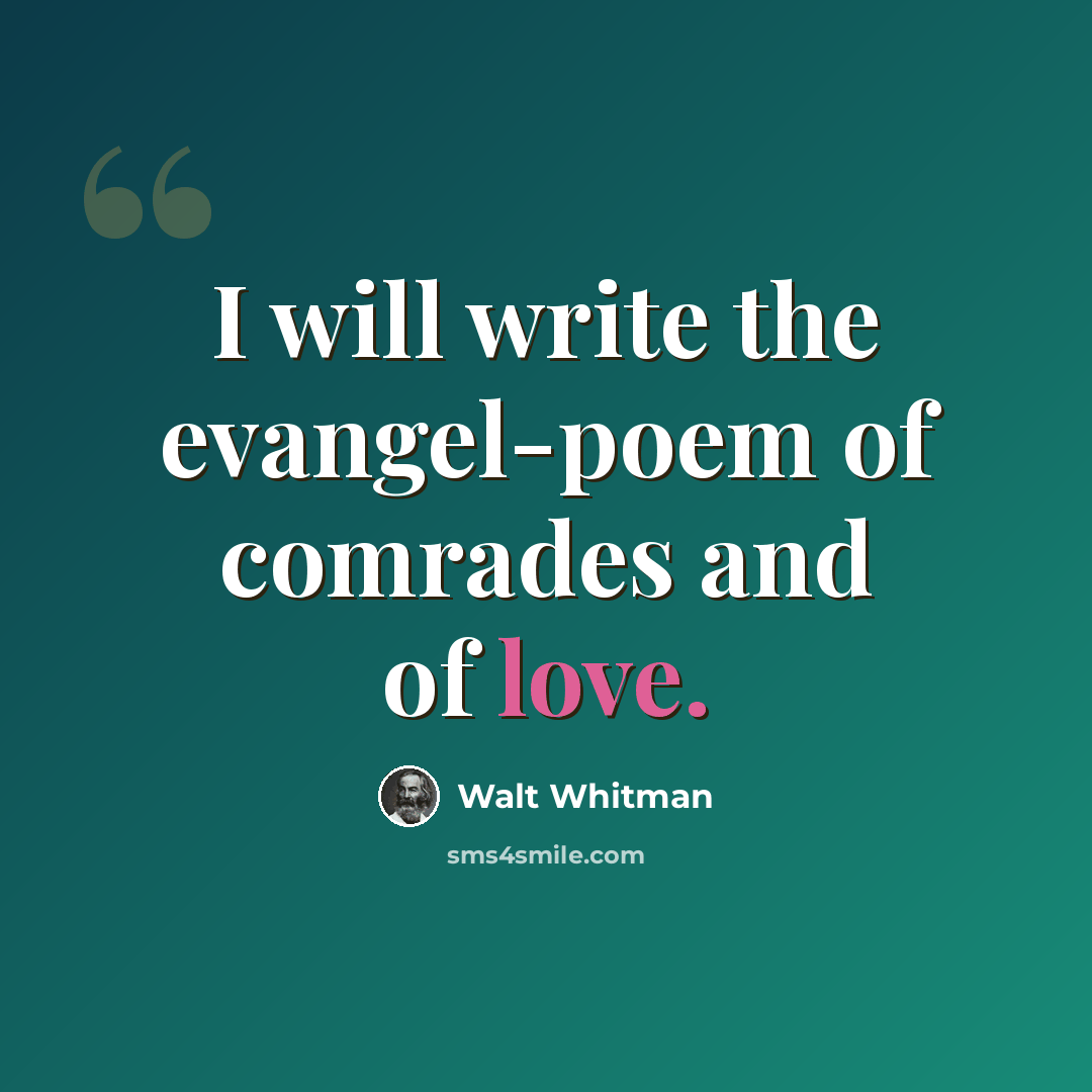“I will write the evangel-poem of comrades and of love.” quote by Walt Whitman