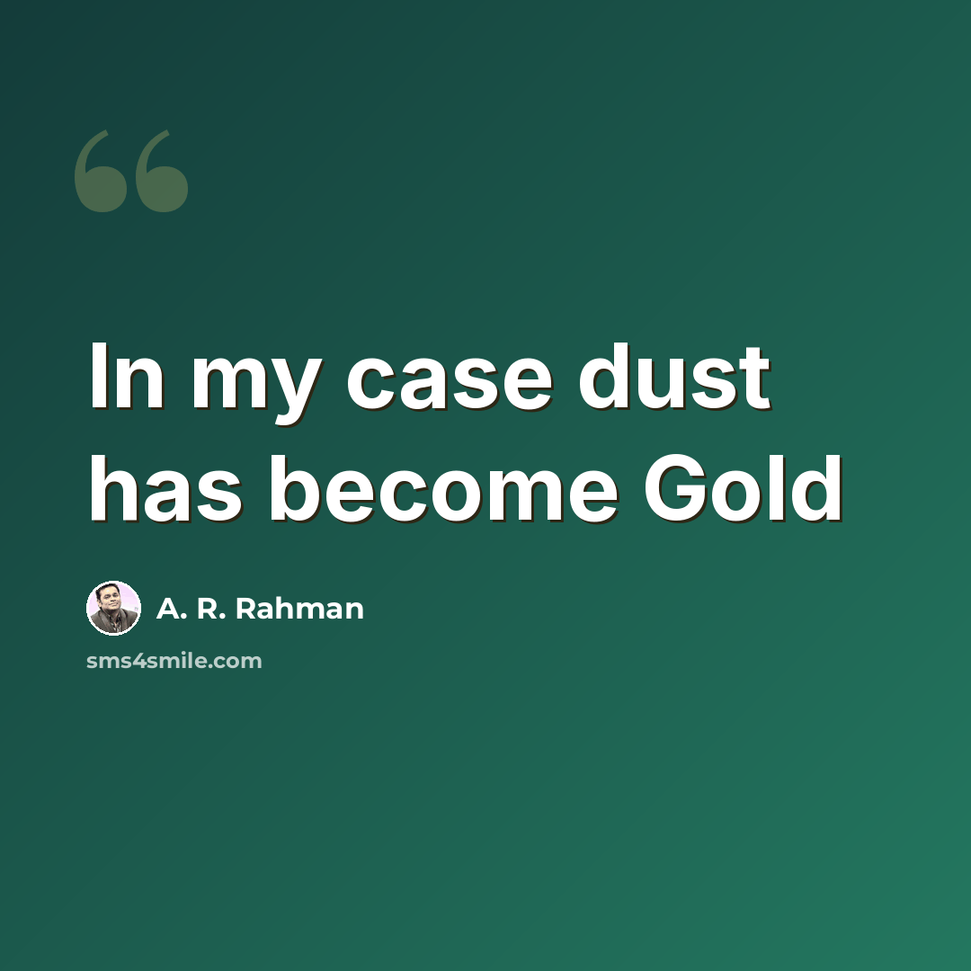 “In my case dust has become Gold” quote by A. R. Rahman