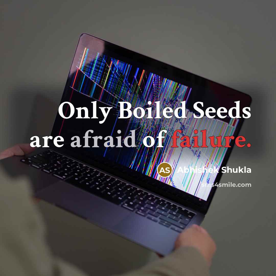 “Only Boiled Seeds are afraid of failure.” quote by Abhishek Shukla