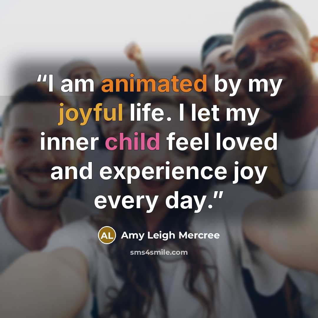 “I am animated by my joyful life. I let my inner child feel loved and experience joy every day.” quote by Amy Leigh Mercree